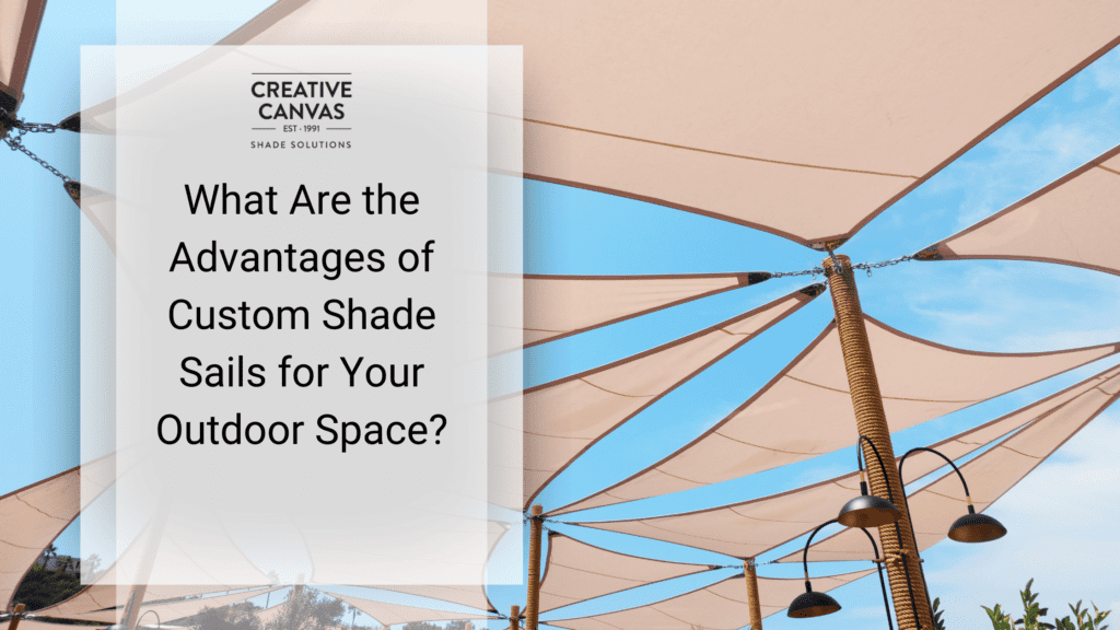 What Are the Advantages of Custom Shade Sails for Your Outdoor Space?